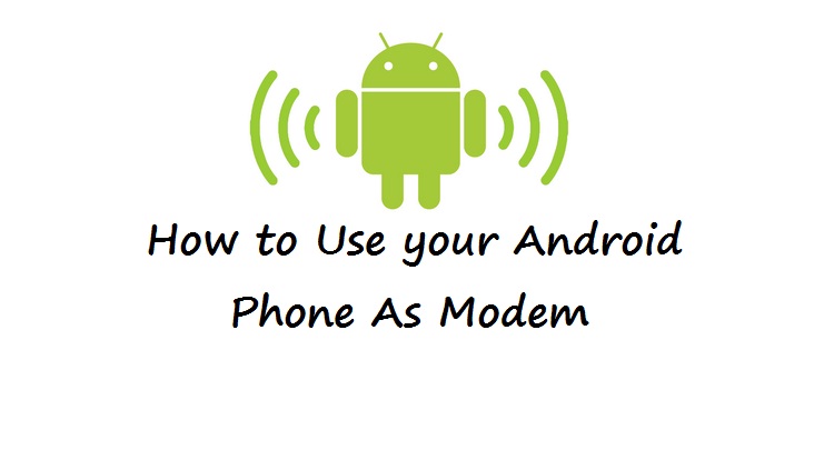 How to Use your Android Phone As Modem