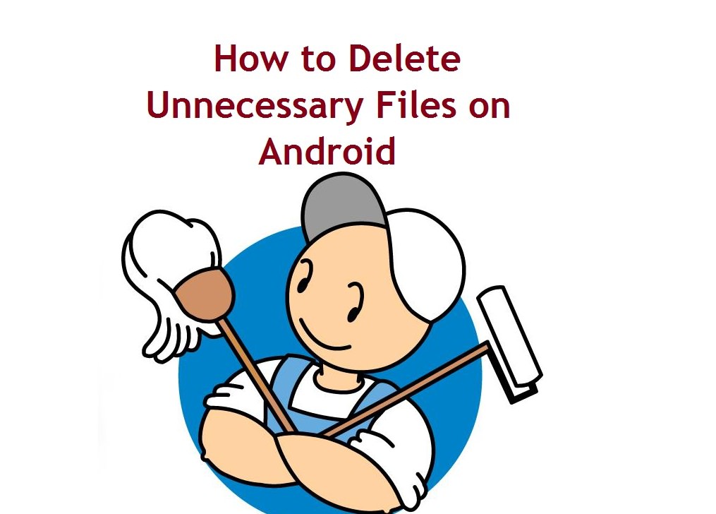 How to Delete Unnecessary Files on Android