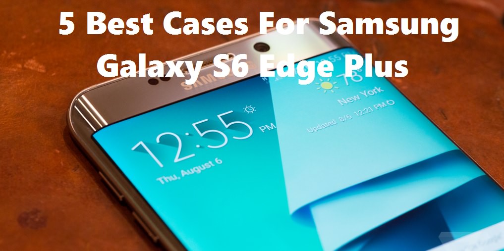 Best Cases For Samsung galaxy S6 Edge Plus