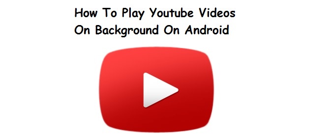 How To Play Youtube Videos On Background On Android